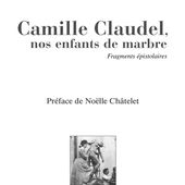 Chronique : Camille Claudel, nos enfants de marbre, de Laurence Creton, éditions Élan Sud